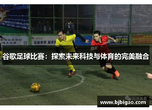 谷歌足球比赛：探索未来科技与体育的完美融合
