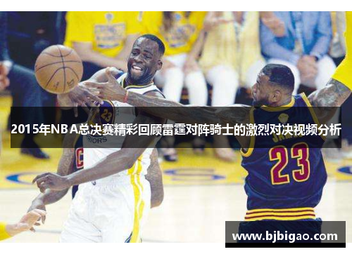 2015年NBA总决赛精彩回顾雷霆对阵骑士的激烈对决视频分析