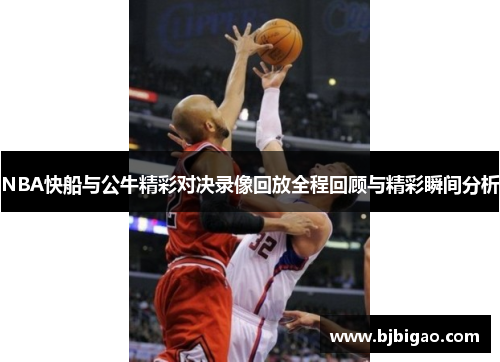 NBA快船与公牛精彩对决录像回放全程回顾与精彩瞬间分析