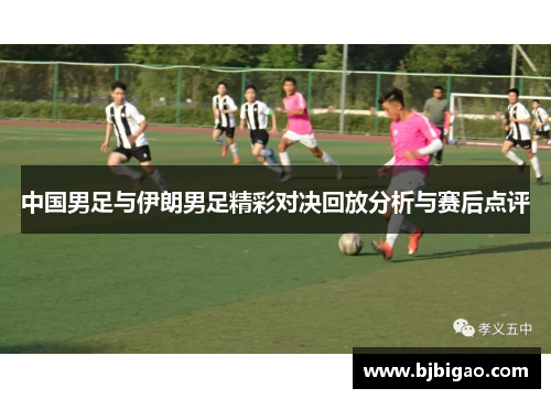 中国男足与伊朗男足精彩对决回放分析与赛后点评